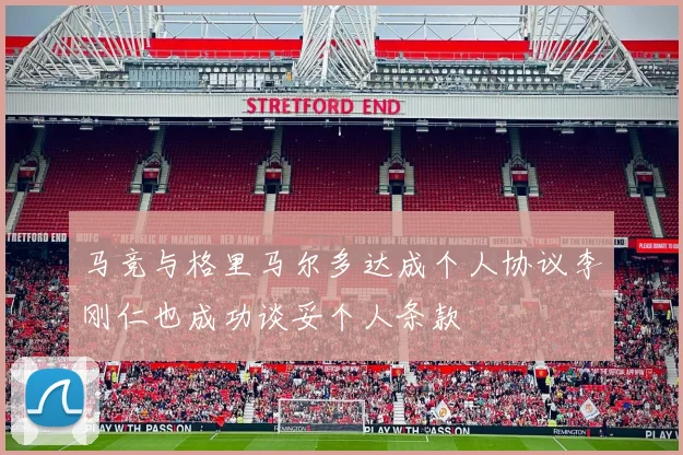 马竞与格里马尔多达成个人协议李刚仁也成功谈妥个人条款